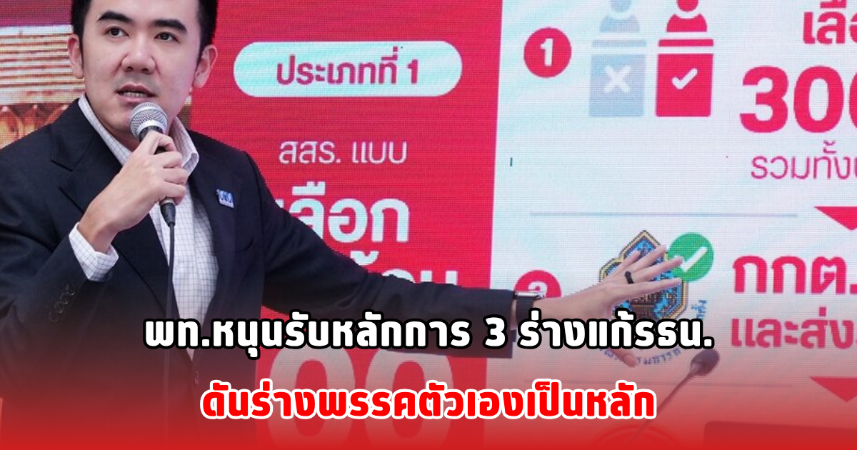 พท.หนุนรับหลักการ 3 ร่างแก้รธน. ดันร่างพรรคตัวเองเป็นหลัก