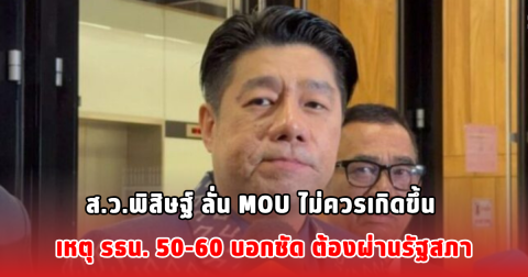 ส.ว.พิสิษฐ์ ลั่น MOU ไม่ควรเกิดขึ้น เหตุ รธน. 50-60 บอกชัด ต้องผ่านรัฐสภา
