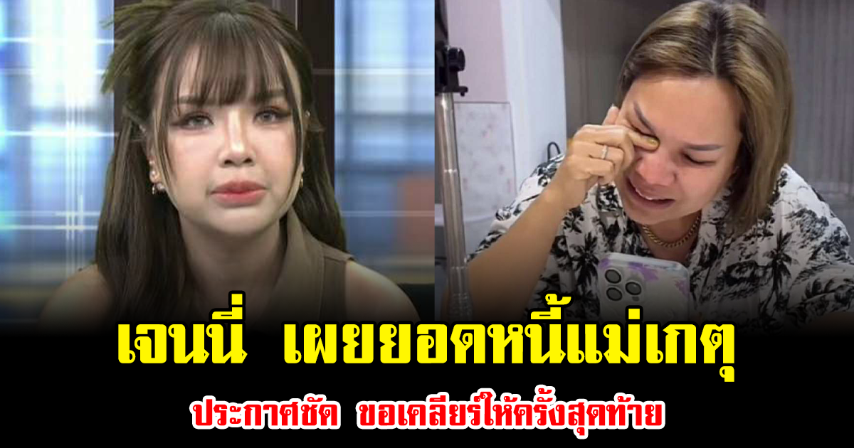 เจนนี่ เผยยอดหนี้แม่เกตุ ประกาศชัด ขอเคลียร์ให้ครั้งสุดท้าย
