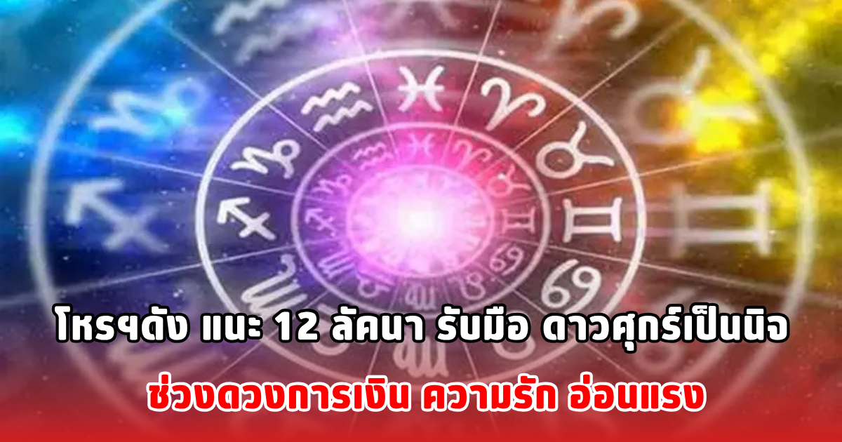โหรฯดัง แนะ 12 ลัคนา รับมือ ดาวศุกร์เป็นนิจ ช่วงดวงการเงิน ความรัก อ่อนแรง