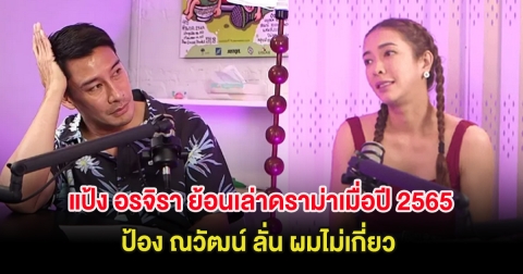 แป้ง อรจิรา ย้อนเล่าดราม่าของตัวเอง หลังเชิญ ป้อง ณวัฒน์ มารายการ พร้อมลั่น ผมไม่เกี่ยว