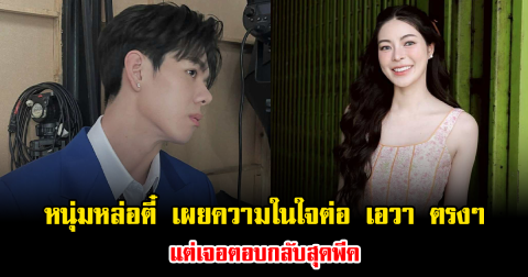 ฮือฮา หนุ่มหล่อตี๋ เผยความในใจต่อ เอวา ตรงๆ แต่เจอตอบกลับสุดพีค