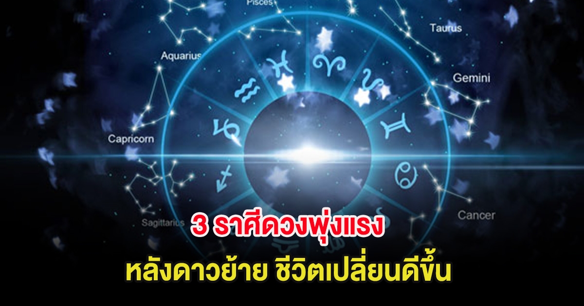 3 ราศีดวงพุ่งแรง หลังดาวย้าย ชีวิตเปลี่ยนดีขึ้น