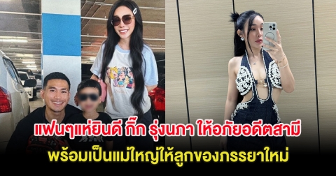 แฟนๆแห่ยินดี กิ๊ก รุ่งนภา ให้อภัยอดีตสามี พร้อมเป็นแม่ใหญ่ให้ลูกของภรรยาใหม่
