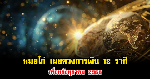 หมอไก่ เผยดวงการเงิน 12 ราศี ครึ่งหลังตุลาคม 2568