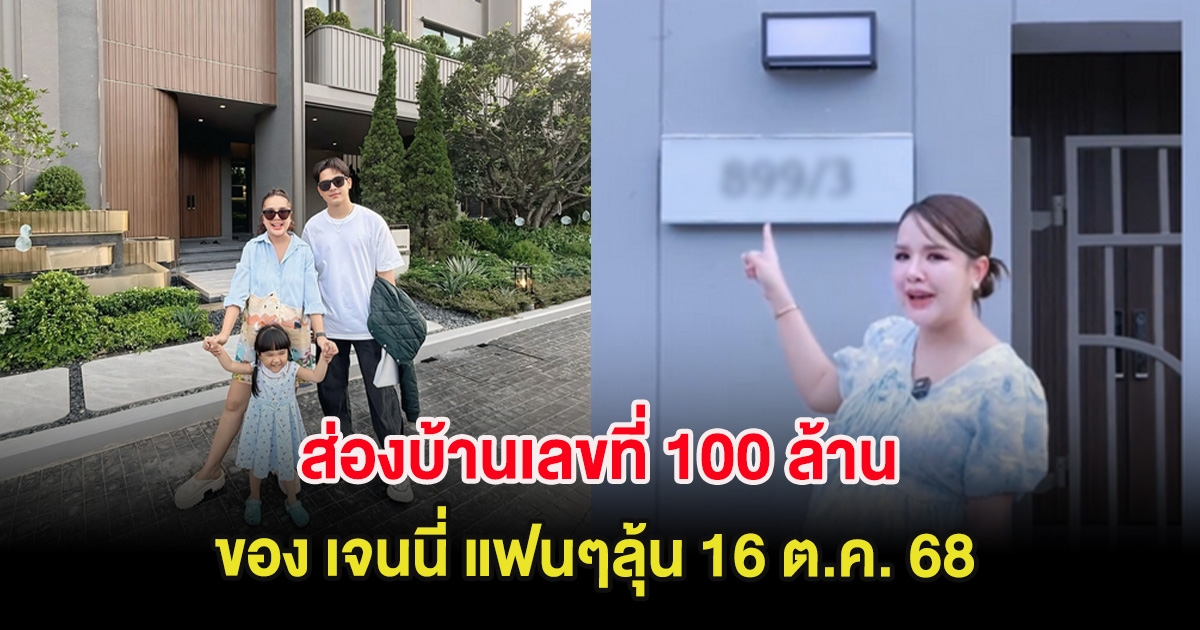 ส่องบ้านเลขที่ 100 ล้าน ของ เจนนี่ แฟนๆลุ้น 16 ต.ค. 68