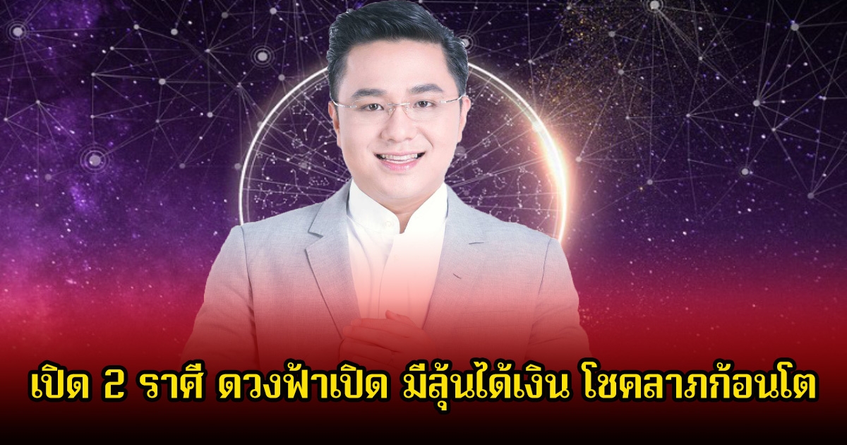 หมอช้าง เปิด 2 ราศี ดวงฟ้าเปิด มีลุ้นได้เงิน โชคลาภก้อนโต
