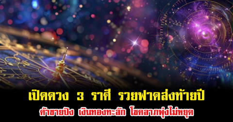 อ.ไวท์ เปิดดวง 3 ราศี รวยฟาดส่งท้ายปี ค้าขายปัง เงินทองทะลัก โชคลาภพุ่งไม่หยุด