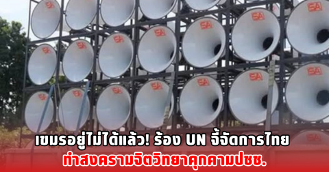 เขมรอยู่ไม่ได้แล้ว! ร้อง UN จี้จัดการไทย ทำสงครามจิตวิทยาคุกคามปชช.