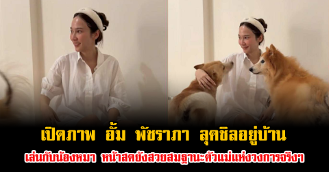 เปิดภาพ อั้ม พัชราภา ลุคชิลอยู่บ้าน เล่นกับน้องหมา หน้าสดยังสวยสมฐานะตัวแม่แห่งวงการจริงๆ
