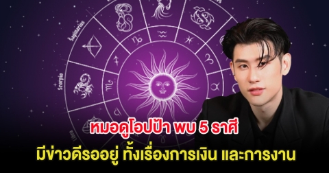 หมอดูโอปป้า พบ 5 ราศี มีข่าวดีรออยู่ ทั้งเรื่องการเงิน และการงาน