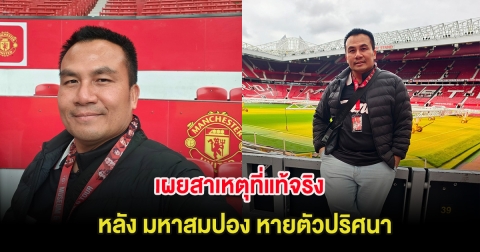 เผยสาเหตุที่แท้จริง หลัง มหาสมปอง หายตัวปริศนา