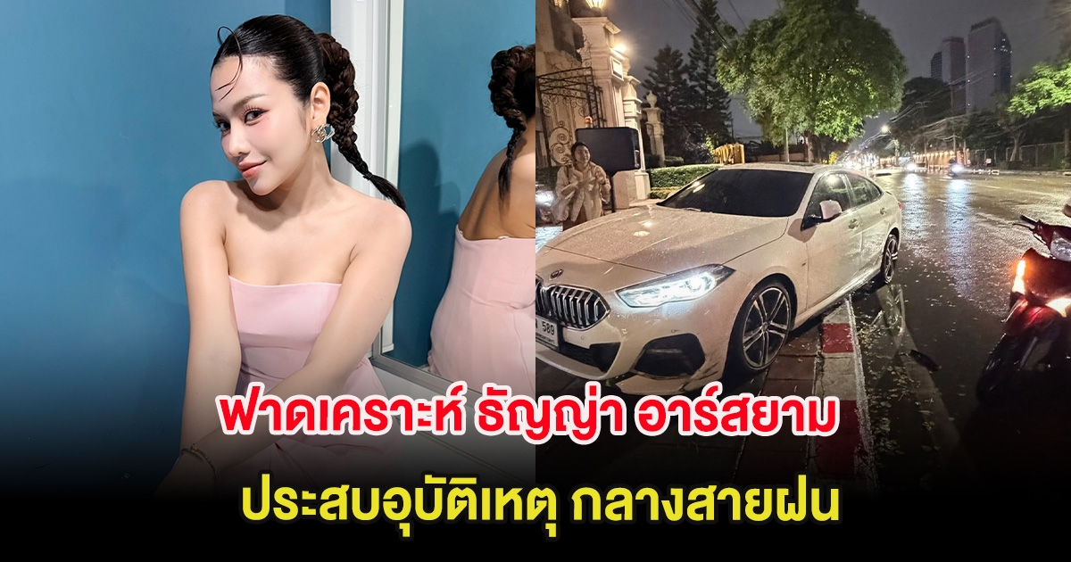 ฟาดเคราะห์ ธัญญ่า อาร์สยาม ประสบอุบัติเหตุ กลางสายฝน