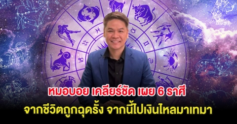 หมอบอย เคลียร์ชัด เผย 6 ราศี จากชีวิตถูกฉุดรั้ง จากนี้ไปเงินไหลมาเทมา