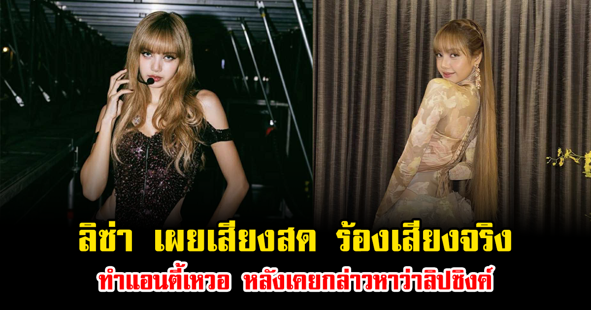 ฟังกันชัดๆ ลิซ่า เผยเสียงสด ร้องเสียงจริง ทำแอนตี้เหวอ หลังเคยกล่าวหาว่าลิปซิงค์