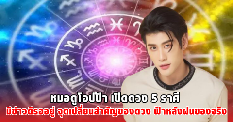 หมอดูโอปป้า เปิดดวง 5 ราศี มีข่าวดีรออยู่ จุดเปลี่ยนสำคัญของดวง ฟ้าหลังฝนของจริง