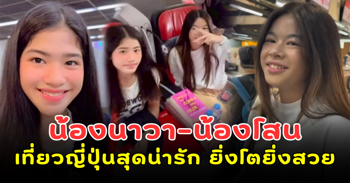 สองเพื่อนซี้ น้องนาวา-น้องโสน เที่ยวญี่ปุ่นสุดน่ารัก ยิ่งโตยิ่งสวย คุณพ่อหวงมาก