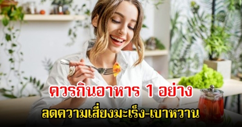 แนะ! ควรกินอาหาร 1 อย่าง ลดความเสี่ยงมะเร็ง-เบาหวาน ควรกินให้พอ แต่คนส่วนใหญ่กลับได้ไม่พอ