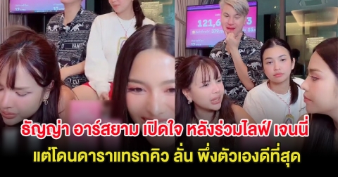 ธัญญ่า อาร์สยาม เปิดใจ หลังร่วมไลฟ์ เจนนี่ แต่โดนดาราแทรกคิว ลั่น พึ่งตัวเองดีที่สุด