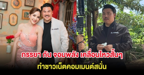 ภรรยา กัน จอมพลัง เคลื่อนไหวสั้นๆ ทำชาวเน็ตคอมเมนต์สนั่น
