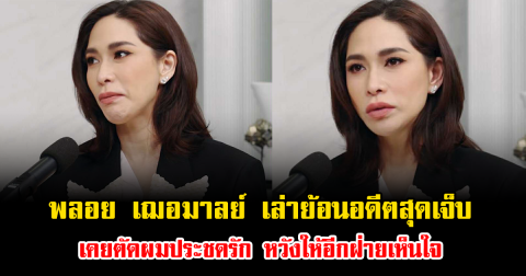 พลอย เฌอมาลย์ เล่าย้อนอดีตสุดเจ็บ เคยตัดผมประชดรัก หวังให้อีกฝ่ายเห็นใจ