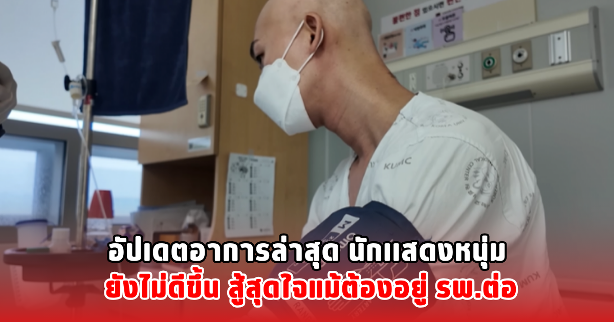 อัปเดตอาการล่าสุด นักเเสดงหนุ่ม ยังไม่ดีขึ้น สู้สุดใจแม้ต้องอยู่ รพ.ต่อ ( ข่าวต่างประเทศ )