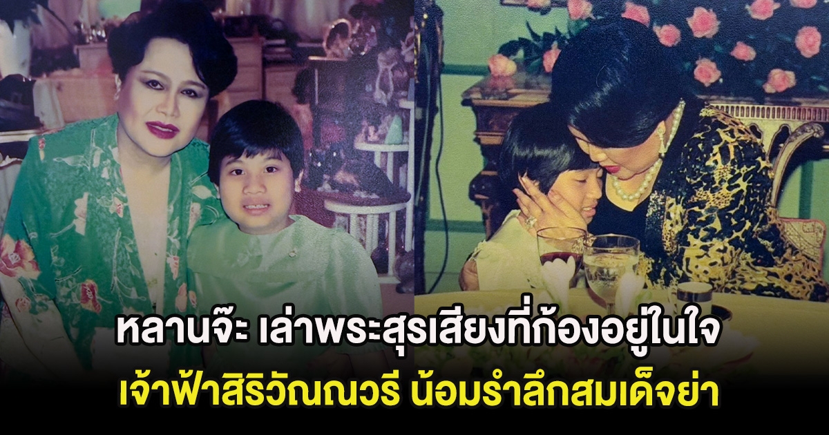 หลานจ๊ะ เล่าพระสุรเสียงที่ก้องอยู่ในใจ เจ้าฟ้าสิริวัณณวรี น้อมรำลึกสมเด็จย่า