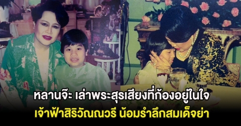 หลานจ๊ะ เล่าพระสุรเสียงที่ก้องอยู่ในใจ เจ้าฟ้าสิริวัณณวรี น้อมรำลึกสมเด็จย่า