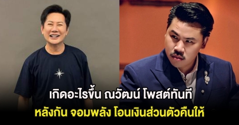 เกิดอะไรขึ้น ณวัฒน์ โพสต์ทันที หลังกัน จอมพลัง โอนเงินส่วนตัวคืนให้