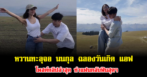 หวานทะลุจอ นนกุล ฉลองวันเกิด แอฟ โพสต์คลิปล่าสุด ทำแฟนคลับฟินสุดๆ