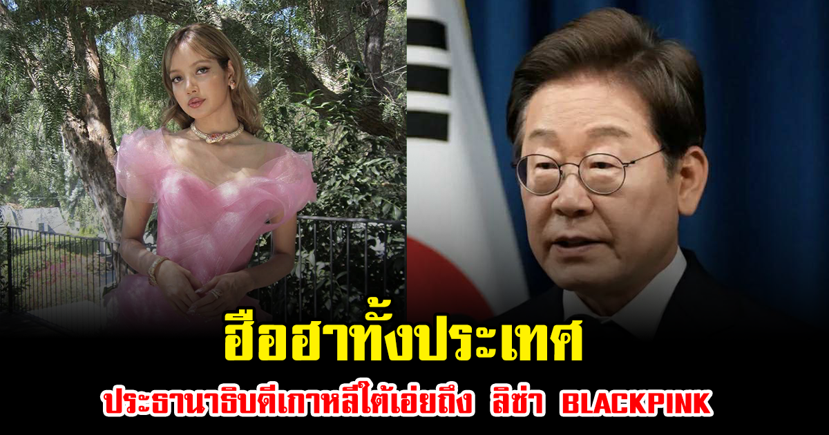 ฮือฮาทั้งประเทศ ประธานาธิบดีเกาหลีใต้เอ่ยถึง ลิซ่า BLACKPINK (ข่าวต่างประเทศ)
