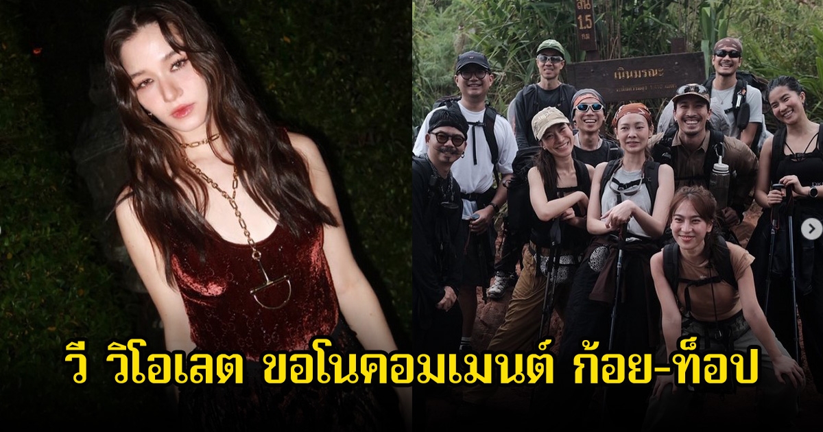 วี วิโอเลต ขอโนคอมเมนต์ ก้อย-ท็อป หลังไปเดินป่าแฟนๆจิ้นสนั่นโซเชียล