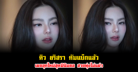 ดิว อริสรา คัมแบ็กแล้ว เผยลุคใหม่สุดมินิมอล สวยพุ่งไม่แผ่ว