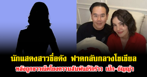 ไม่ทนแล้ว นักแสดงสาวชื่อดัง ฟาดกลับกลางโซเชียล หลังถูกชาวเน็ตโยงความสัมพันธ์รักร้าว เป๊ก-ธัญญ่า