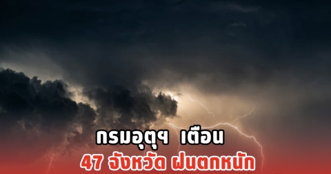 กรมอุตุฯ เตือน 47 จังหวัด ฝนตกหนัก