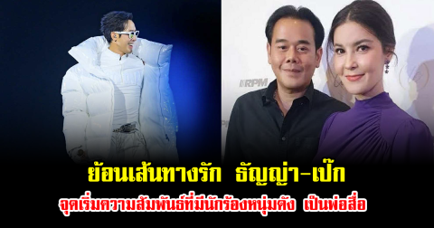 ย้อนเส้นทางรัก ธัญญ่า-เป๊ก จุดเริ่มความสัมพันธ์ที่มีนักร้องหนุ่มดัง เป็นพ่อสื่อ