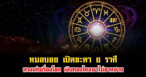 หมอบอย เปิดชะตา 6 ราศี ดวงเด่นเรื่องโชค เงินทองไหลมาไม่ขาดสาย