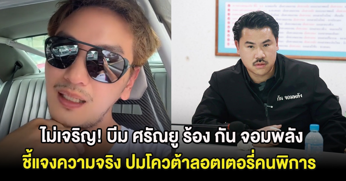 ไม่เจริญ! บีม ศรัณยู ร้อง กัน จอมพลัง ชี้แจงความจริง ปมโควต้าลอตเตอรี่คนพิการ