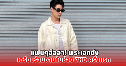 แฟนๆฮือฮา! พระเอกดัง เตรียมร่วมงานกับช่อง 7HD ครั้งเเรก