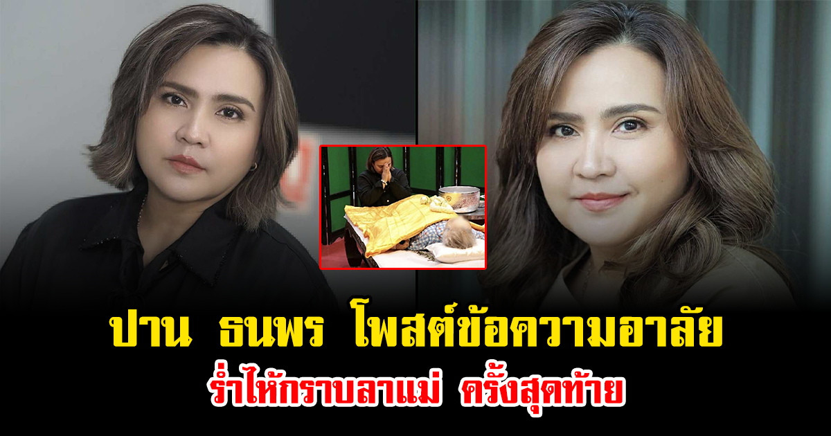ปาน ธนพร โพสต์ข้อความอาลัยร่ำไห้กราบลาแม่ ครั้งสุดท้าย