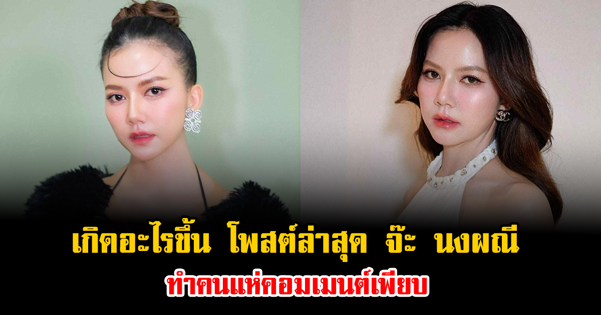 เกิดอะไรขึ้น จ๊ะ นงผณี เดือด โพสต์ฟาดแรงกลางโซเชียล ทำคนแห่คอมเมนต์เพียบ