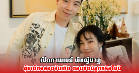 เปิดภาพเมย์ พิชญ์นาฏ อุ้มเด็กฉลองวันเกิด ตอบชัดมีลูกหรือไม่มี