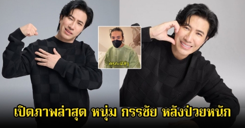 เปิดภาพล่าสุด หนุ่ม กรรชัย หลังป่วยหนักจนแอดมิท รพ. ที่ศูนย์กายภาพบำบัด แฟนๆส่งกำลังใจเพียบ