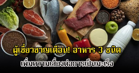 ผู้เชี่ยวชาญเตือน! อาหาร 3 ชนิด เพิ่มความเสี่ยงต่อการเป็นมะเร็ง บางคนชะล่าใจเห็นเป็นแค่เล็กน้อยยังกินได้อยู่