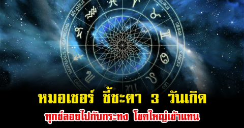 หมอเชอร์ ชี้ชะตา 3 วันเกิด ทุกข์ลอยไปกับกระทง โชคใหญ่เข้าแทน ดวงพุ่งสุดปี