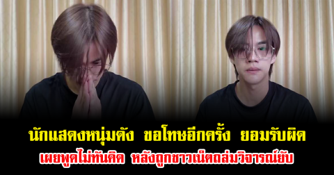 นักแสดงหนุ่มดัง ขอโทษอีกครั้ง ยอมรับผิด เผยพูดไม่ทันคิด หลังถูกชาวเน็ตถล่มวิจารณ์ยับ
