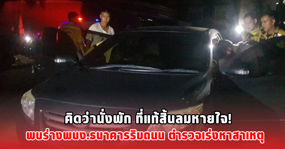 คิดว่านั่งพัก ที่แท้สิ้นลมหายใจ! พบร่างพนง.ธนาคารริมถนน ตำรวจเร่งหาสาเหตุ