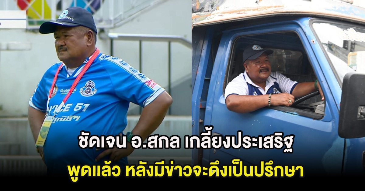 ชัดเจน อ.สกล เกลี้ยงประเสริฐ พูดเเล้ว หลังมีข่าวจะดึงเป็นปรึกษา