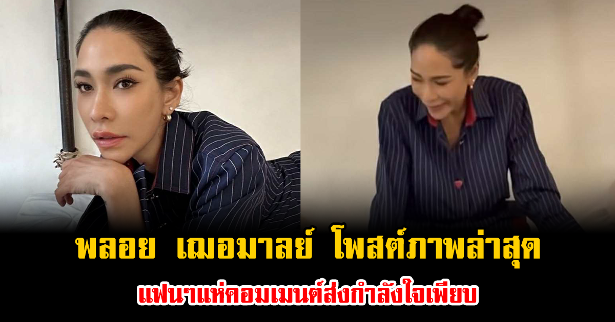 พลอย เฌอมาลย์ โพสต์ภาพล่าสุด แฟนๆแห่คอมเมนต์ส่งกำลังใจเพียบ