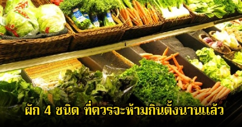 มะเร็งถามหา! ผัก 4 ชนิด ที่ควรจะห้ามกินตั้งนานแล้ว แต่หลายคนก็ยังชอบมาก